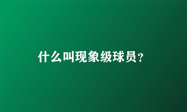 什么叫现象级球员？