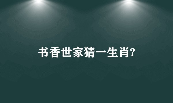 书香世家猜一生肖?