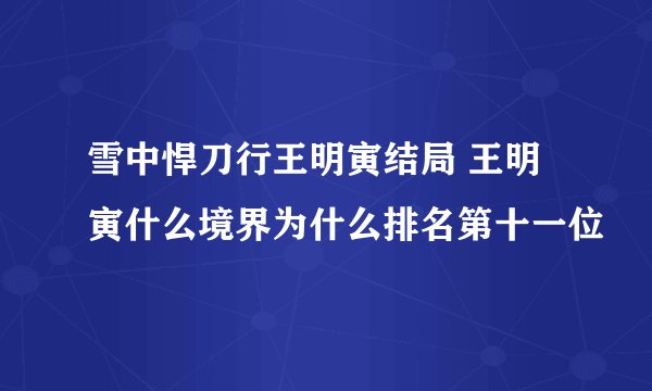 雪中悍刀行王明寅结局 王明寅什么境界为什么排名第十一位