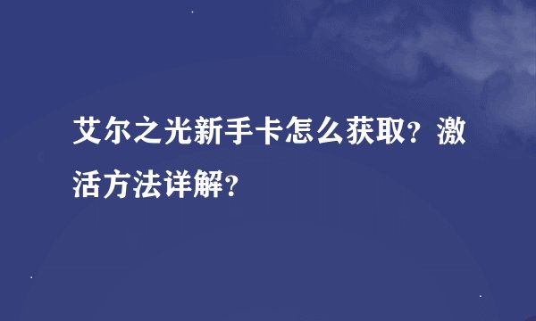 艾尔之光新手卡怎么获取？激活方法详解？