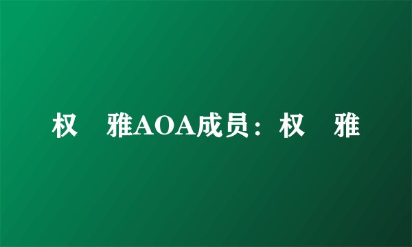 权旻雅AOA成员：权旻雅