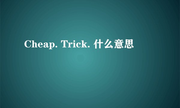 Cheap. Trick. 什么意思