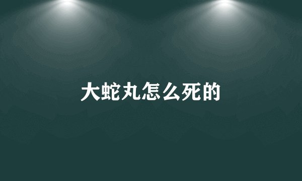 大蛇丸怎么死的