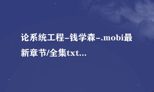 论系统工程-钱学森-.mobi最新章节/全集txt免费下载