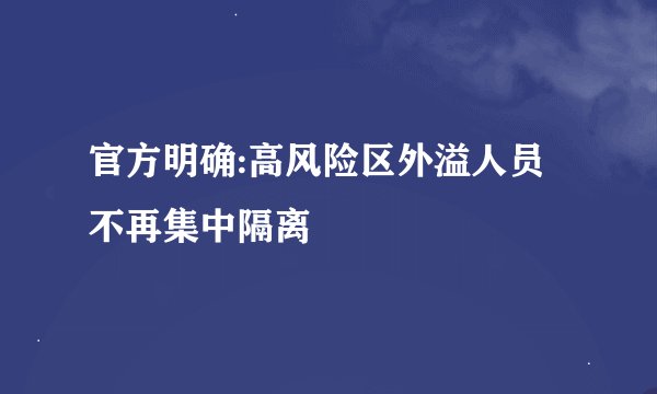 官方明确:高风险区外溢人员不再集中隔离
