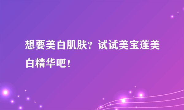 想要美白肌肤？试试美宝莲美白精华吧！
