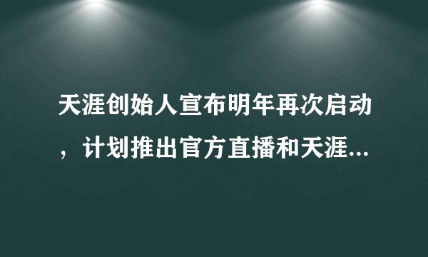 天涯创始人宣布明年再次启动，计划推出官方直播和天涯神贴功能