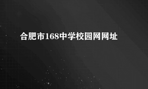 合肥市168中学校园网网址