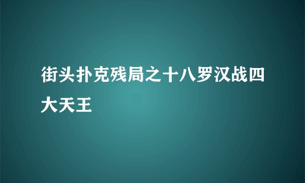 街头扑克残局之十八罗汉战四大天王