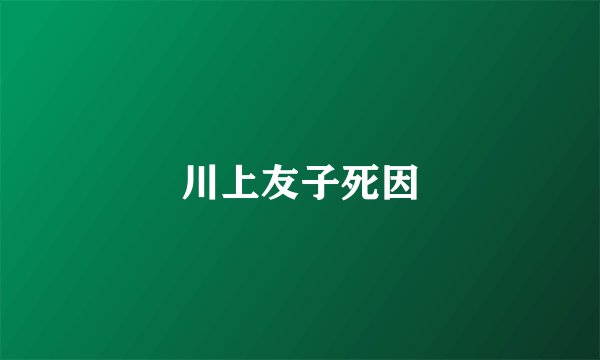 川上友子死因