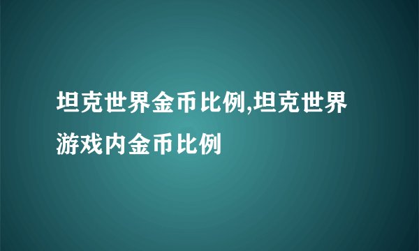 坦克世界金币比例,坦克世界游戏内金币比例