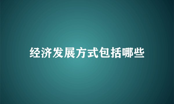 经济发展方式包括哪些