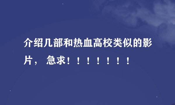 介绍几部和热血高校类似的影片， 急求！！！！！！！