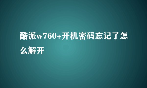 酷派w760+开机密码忘记了怎么解开