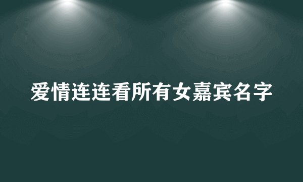 爱情连连看所有女嘉宾名字