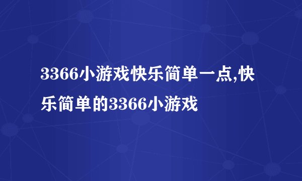 3366小游戏快乐简单一点,快乐简单的3366小游戏