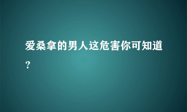 爱桑拿的男人这危害你可知道？