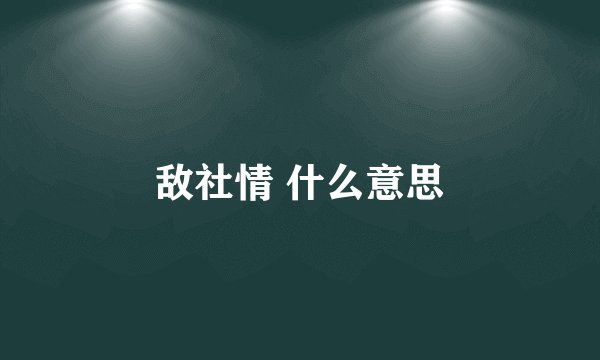 敌社情 什么意思
