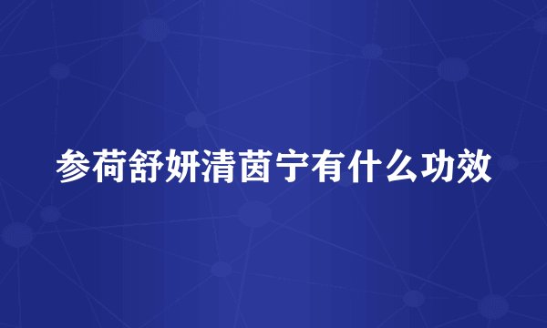 参荷舒妍清茵宁有什么功效