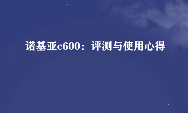 诺基亚c600：评测与使用心得
