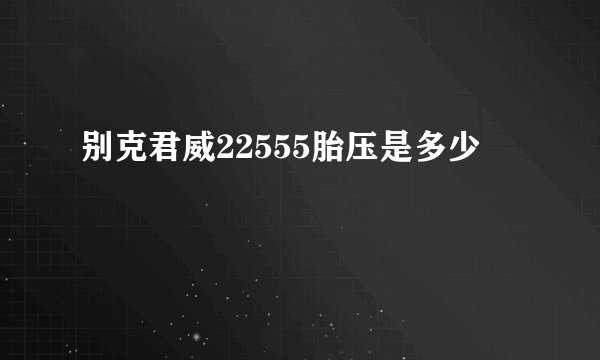 别克君威22555胎压是多少