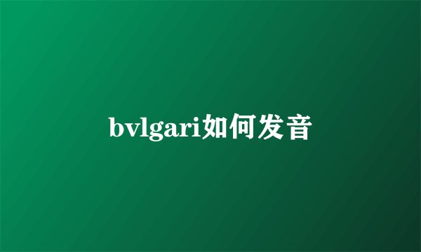 bvlgari如何发音