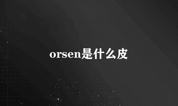 orsen是什么皮