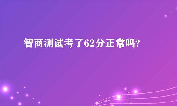 智商测试考了62分正常吗?
