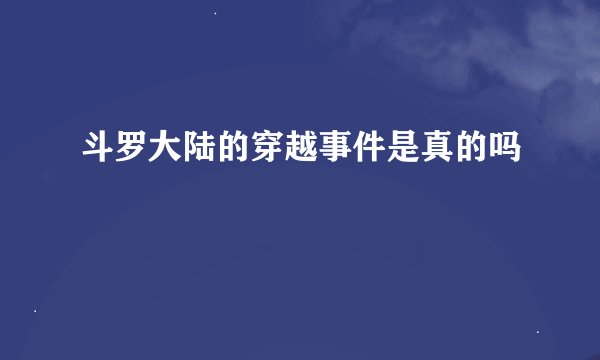斗罗大陆的穿越事件是真的吗