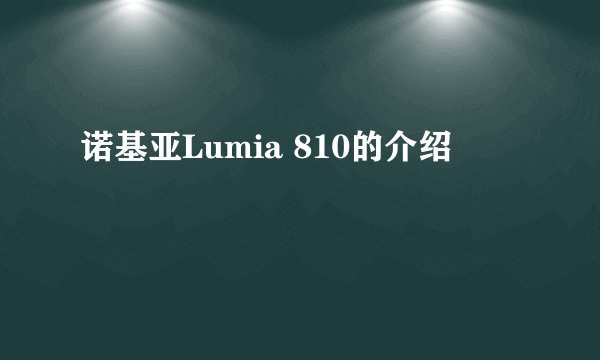 诺基亚Lumia 810的介绍