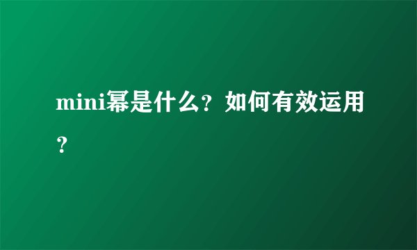 mini幂是什么？如何有效运用？
