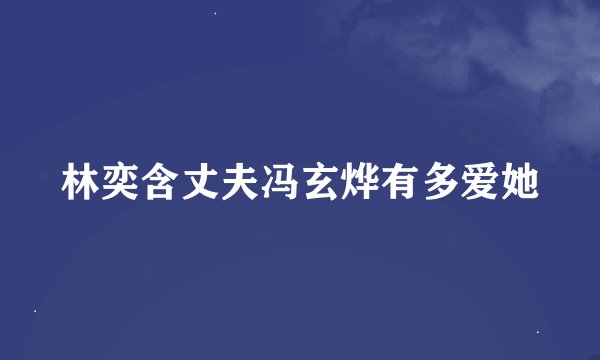 林奕含丈夫冯玄烨有多爱她