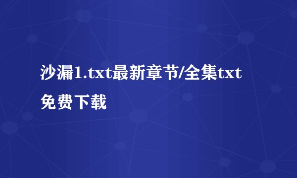 沙漏1.txt最新章节/全集txt免费下载