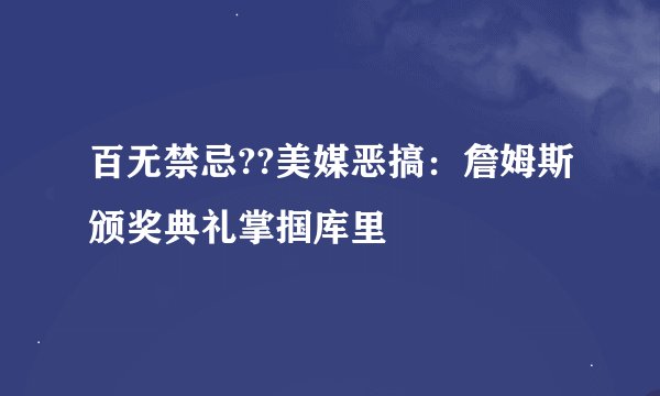 百无禁忌??美媒恶搞：詹姆斯颁奖典礼掌掴库里