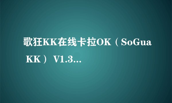 歌狂KK在线卡拉OK（SoGua KK） V1.3.24 beta概括介绍