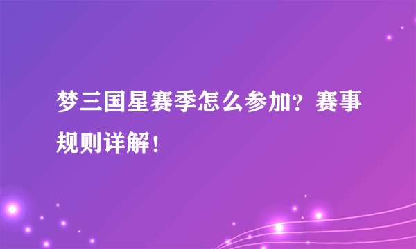 梦三国星赛季怎么参加？赛事规则详解！