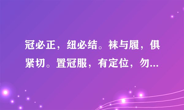 冠必正，纽必结。袜与履，俱紧切。置冠服，有定位，勿乱顿，致污秽。一一《弟子规》的意思