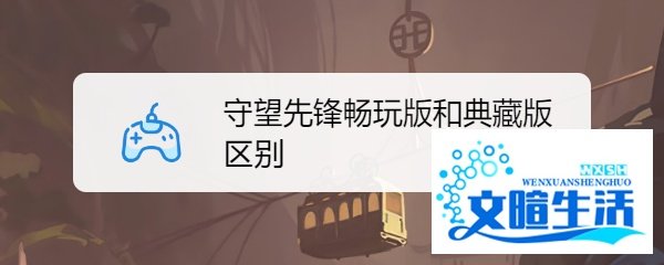 守望先锋畅玩版和典藏版区别