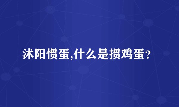 沭阳惯蛋,什么是掼鸡蛋？