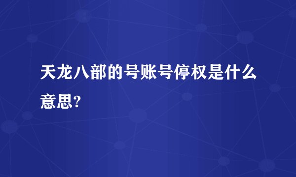 天龙八部的号账号停权是什么意思?