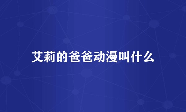 艾莉的爸爸动漫叫什么