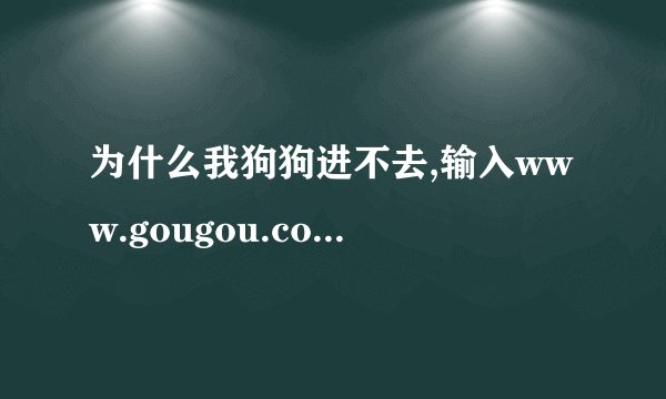 为什么我狗狗进不去,输入www.gougou.com也进不去