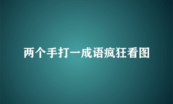 两个手打一成语疯狂看图