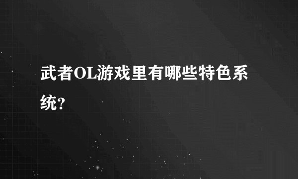 武者OL游戏里有哪些特色系统？