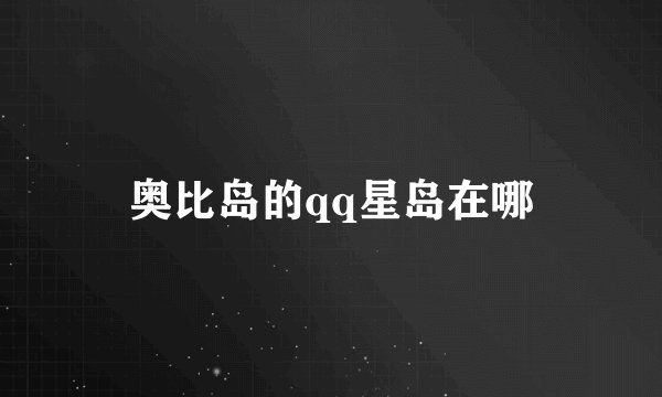 奥比岛的qq星岛在哪