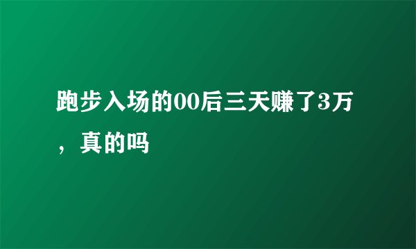 跑步入场的00后三天赚了3万，真的吗
