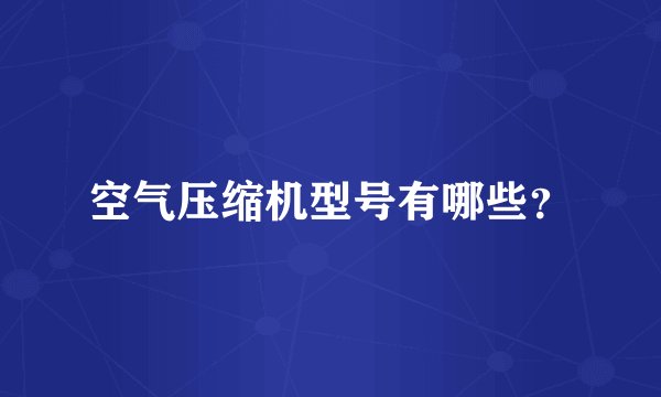 空气压缩机型号有哪些？