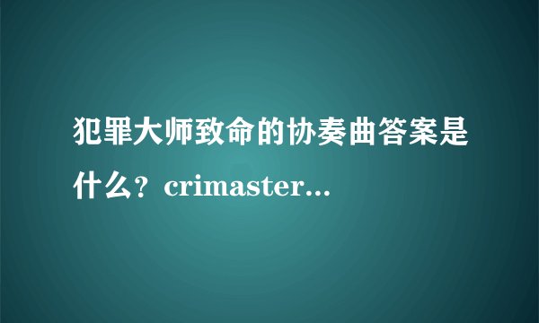犯罪大师致命的协奏曲答案是什么？crimaster致命的协奏曲凶手介绍