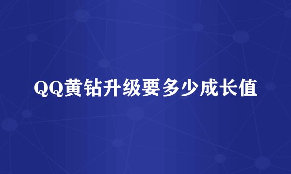 QQ黄钻升级要多少成长值