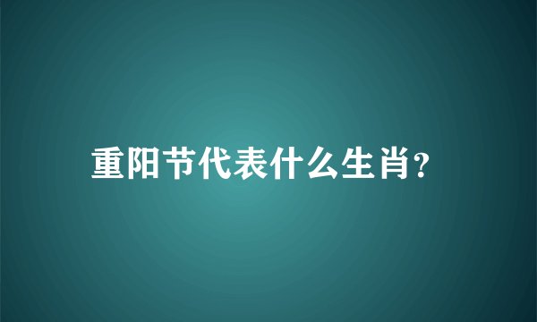 重阳节代表什么生肖？